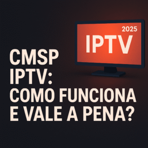 cmsp iptv 2025, o que é cmsp iptv, como funciona cmsp iptv, vale a pena usar cmsp iptv, comparação iptv brasil