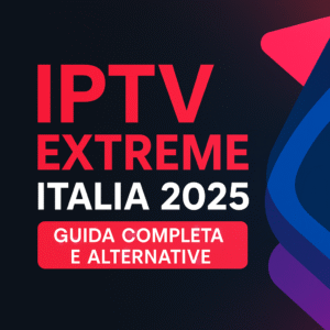 IPTV Extreme Italia 2025 guida completa e alternative – streaming IPTV per Android e Smart TV