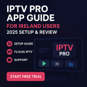 IPTV Pro app guide Ireland 2025 – setup, review, FLIXUS IPTV, free trial, compatible devices, 4K streaming.