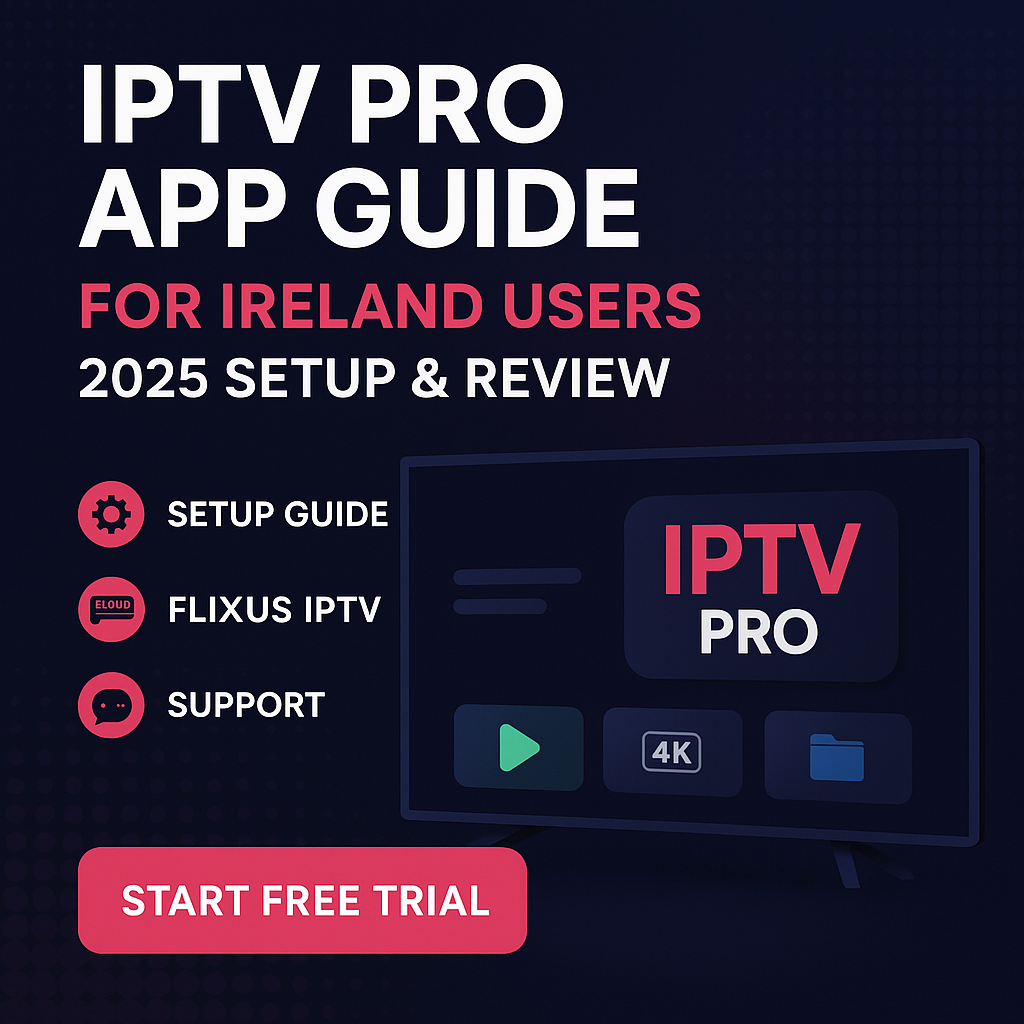 IPTV Pro app guide Ireland 2025 – setup, review, FLIXUS IPTV, free trial, compatible devices, 4K streaming.