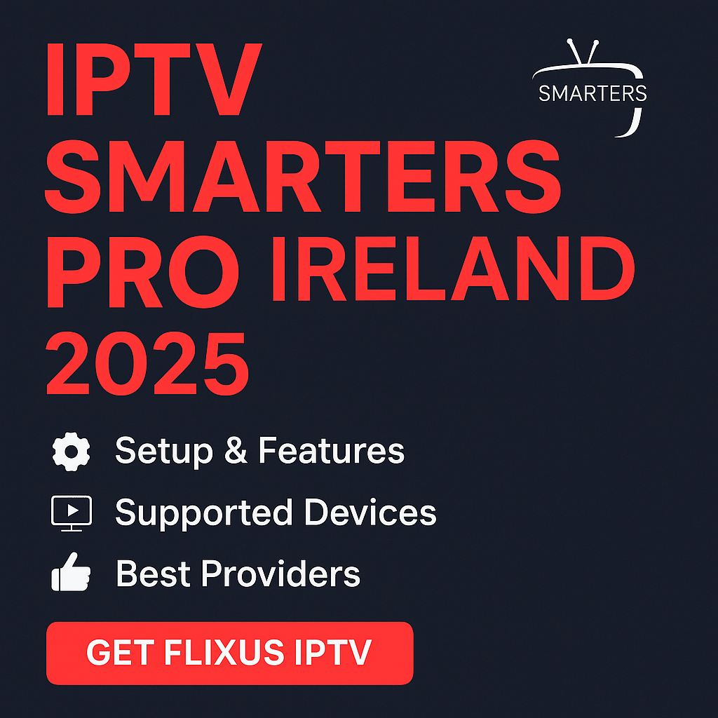 IPTV Smarters Pro Ireland 2025 – Setup, Features & Best Provider