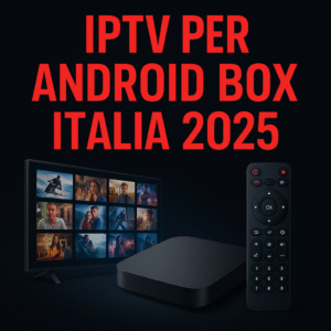 IPTV per Android Box Italia 2025 con guida completa su dispositivi, app e configurazione.