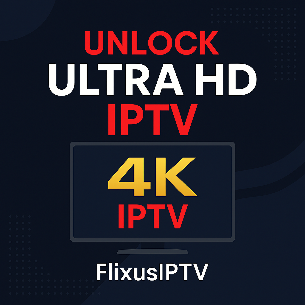 best 4k iptv 2025, iptv ultra hd, flixus iptv 4k channels, uhd iptv streaming, iptv 4k setup guide