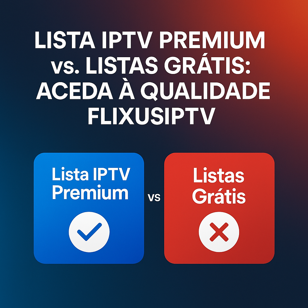 iptv premium vs free, flixus iptv, lista iptv premium, lista iptv gratis, iptv portugal 2025