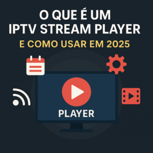 iptv stream player 2025, como usar iptv player, melhores players iptv para smart tv e android, guia iptv atualizado