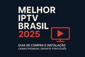 melhor iptv brasil 2025, guia de compra iptv brasil, canais premium iptv 2025, como instalar iptv no brasil, iptv suporte português atualizado