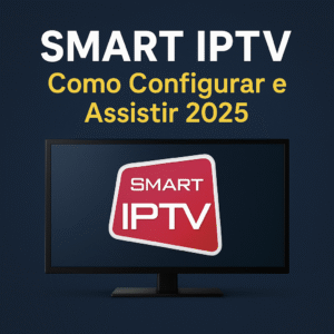 smart iptv 2025, como configurar smart iptv, assistir canais smart iptv, guia iptv brasil atualizado