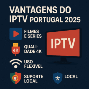 vantagens do iptv portugal 2025, iptv filmes e séries portugal, iptv 4k portugal, suporte local iptv, benefícios iptv portugal