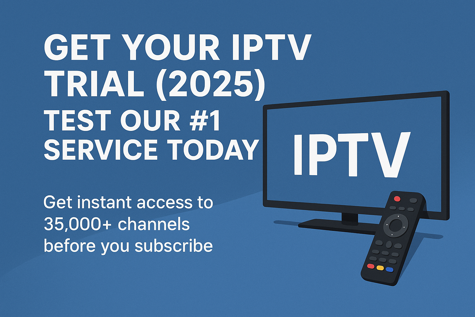 IPTV trial 2025, test our #1 service today, get instant access to 35,000+ channels