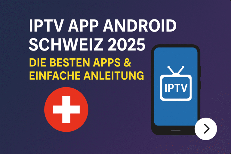 IPTV App Android Schweiz 2025 – Die besten Apps & einfache Anleitung