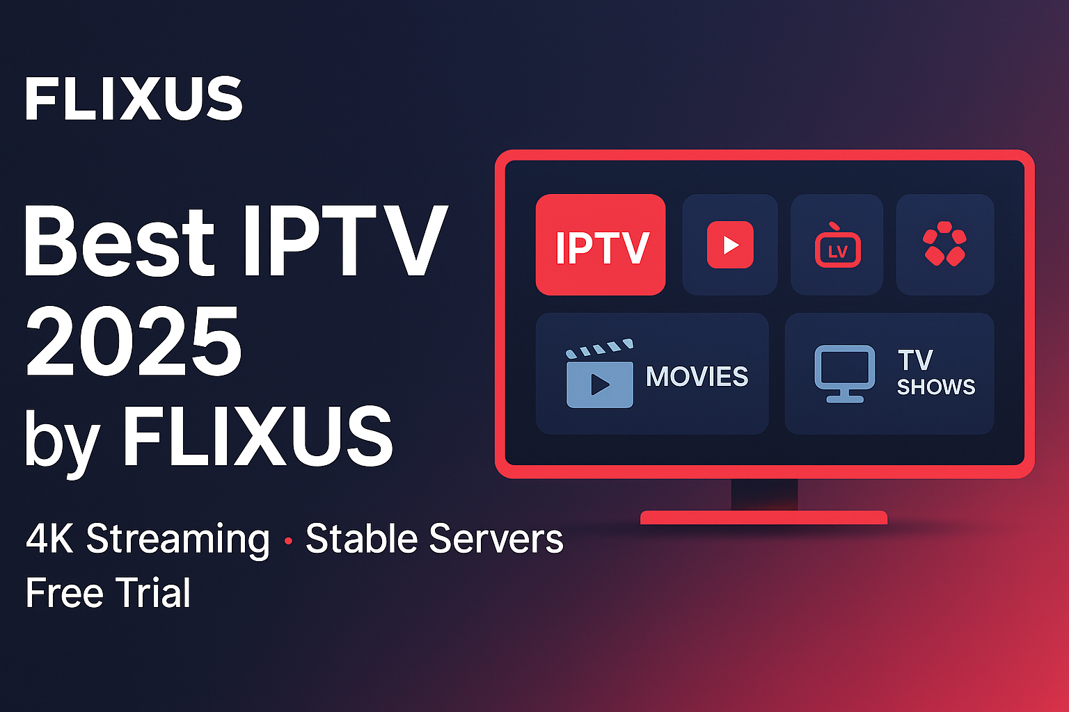 Best IPTV 2025 by FLIXUS – 4K Streaming, Stable Servers, Free Trial