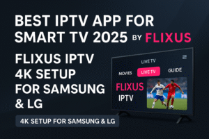 Best IPTV App for Smart TV 2025 by FLIXUS – 4K Setup for Samsung & LG Smart TVs
