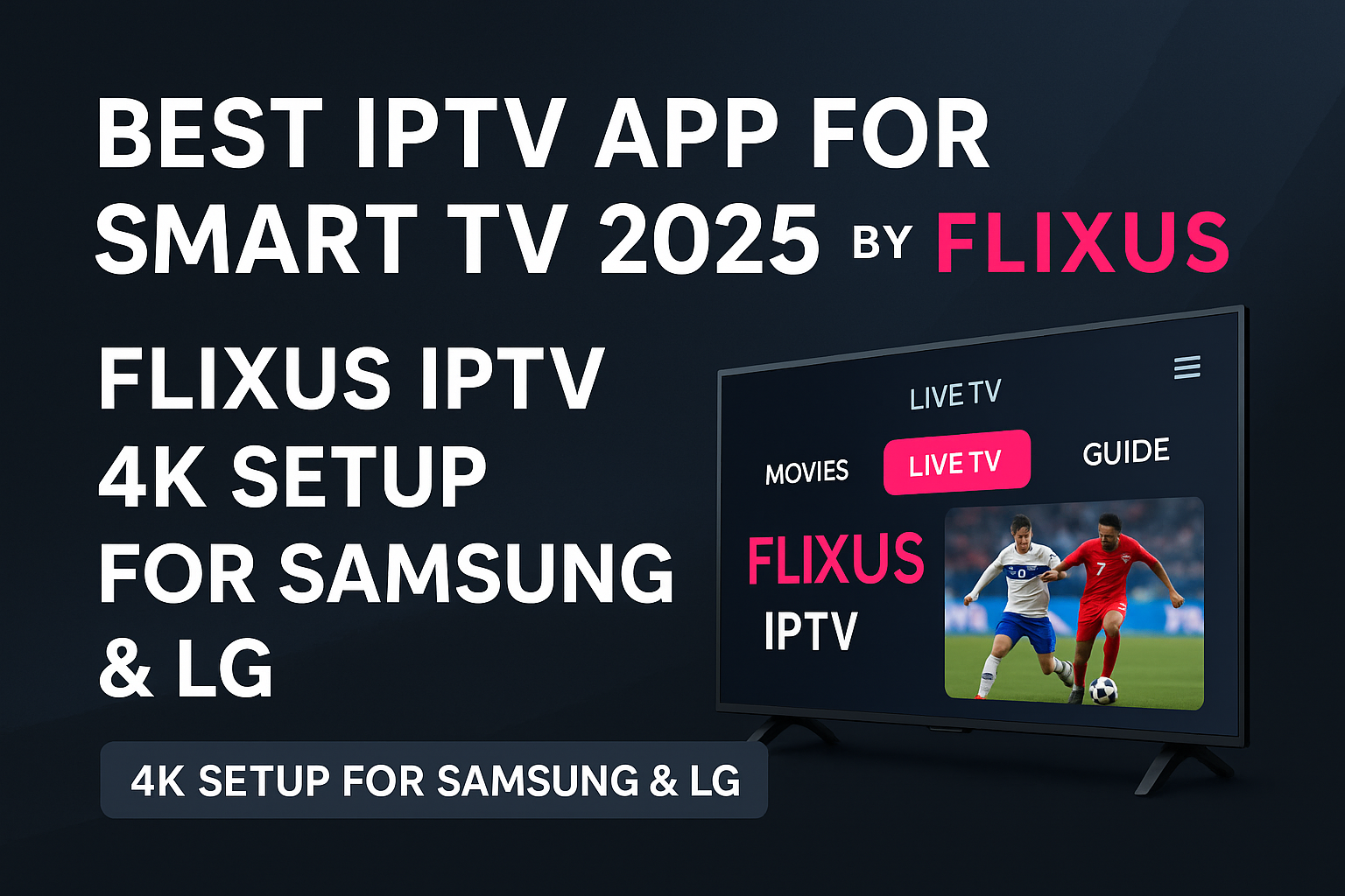 Best IPTV App for Smart TV 2025 by FLIXUS – 4K Setup for Samsung & LG Smart TVs