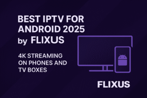 Best IPTV for Android 2025 by FLIXUS – 4K Streaming on Phones and TV Boxes