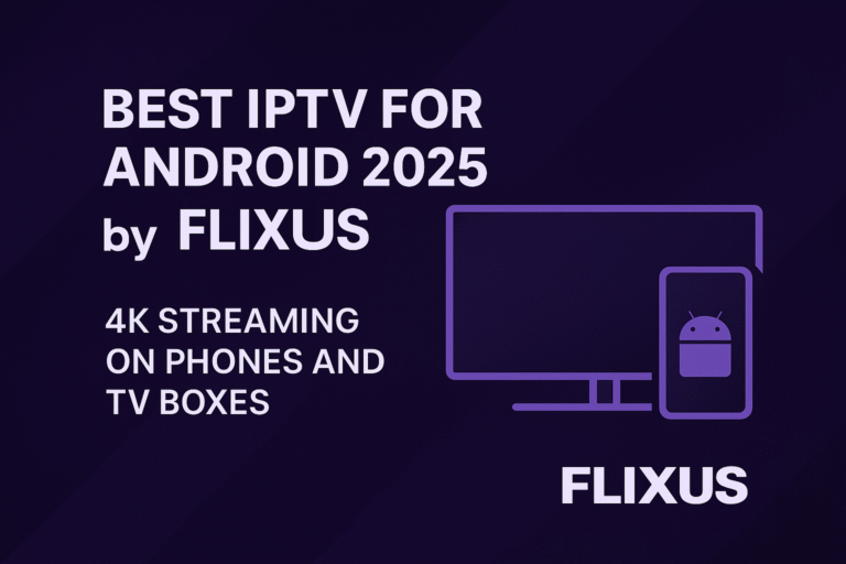 Best IPTV for Android 2025 by FLIXUS – 4K Streaming on Phones and TV Boxes