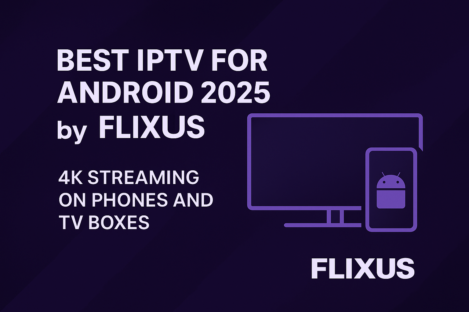 Best IPTV for Android 2025 by FLIXUS – 4K Streaming on Phones and TV Boxes